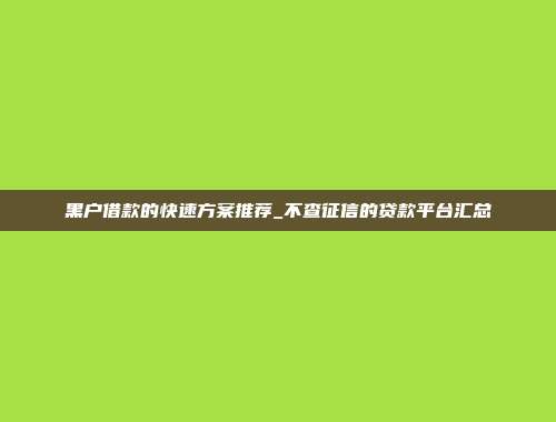 黑户借款的快速方案推荐_不查征信的贷款平台汇总