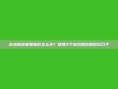 高负债还需要借款怎么办？整理5个高效借款的贷款口子