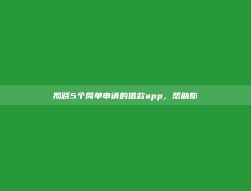 揭晓5个简单申请的借款app，帮助你