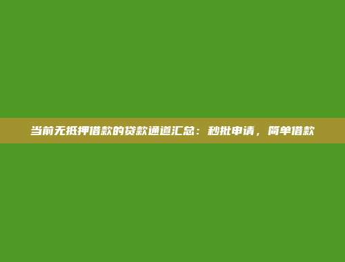 当前无抵押借款的贷款通道汇总：秒批申请，简单借款