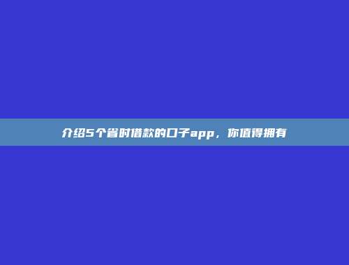 介绍5个省时借款的口子app，你值得拥有