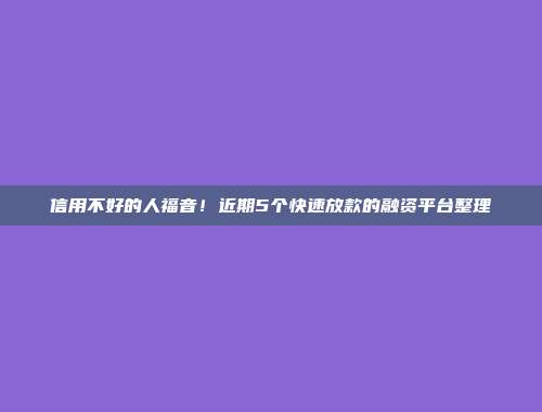 信用不好的人福音！近期5个快速放款的融资平台整理