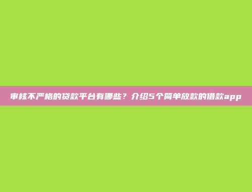 审核不严格的贷款平台有哪些？介绍5个简单放款的借款app