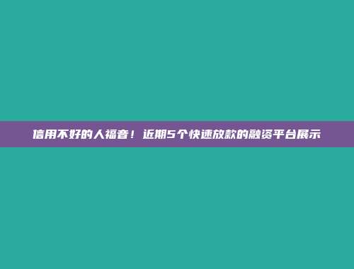 信用不好的人福音！近期5个快速放款的融资平台展示