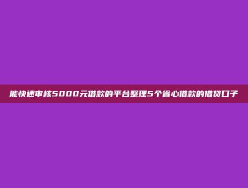 能快速审核5000元借款的平台整理5个省心借款的借贷口子