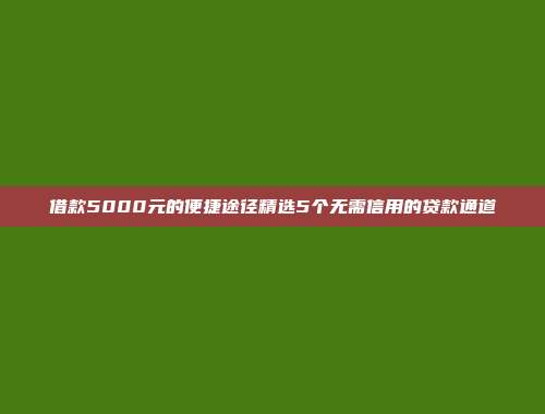 借款5000元的便捷途径精选5个无需信用的贷款通道