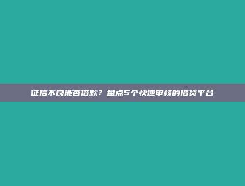 征信不良能否借款？盘点5个快速审核的借贷平台