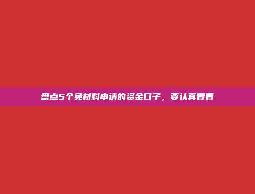 盘点5个免材料申请的资金口子，要认真看看