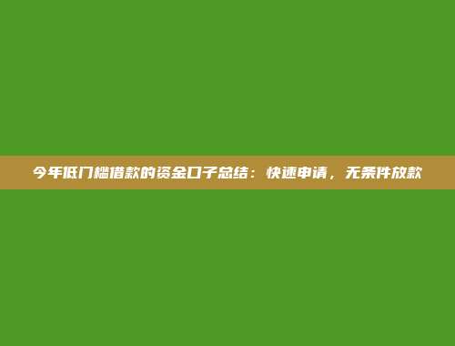 今年低门槛借款的资金口子总结：快速申请，无条件放款