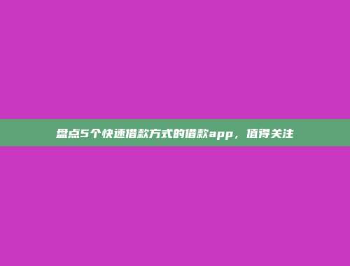 盘点5个快速借款方式的借款app，值得关注