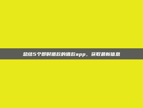 总结5个即时借款的借款app，获取最新信息