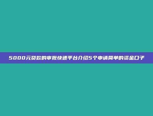 5000元贷款的审批快速平台介绍5个申请简单的资金口子