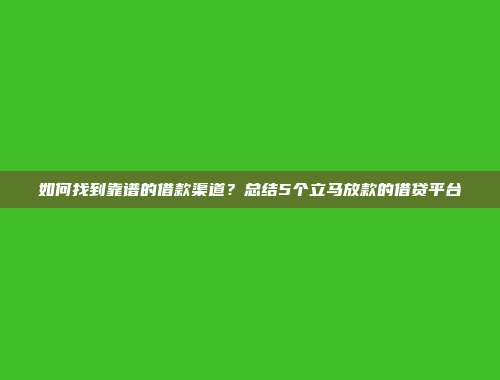 如何找到靠谱的借款渠道？总结5个立马放款的借贷平台