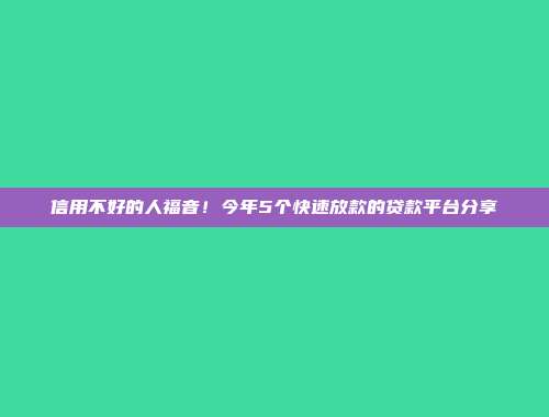 信用不好的人福音！今年5个快速放款的贷款平台分享