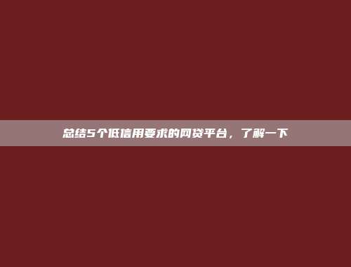 总结5个低信用要求的网贷平台，了解一下